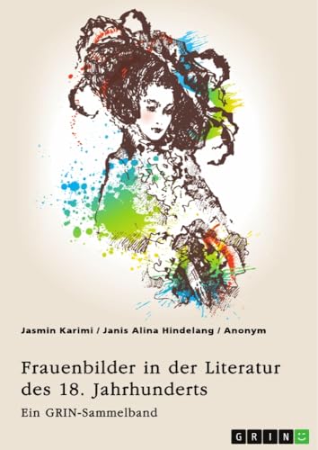 9783346995568: Frauenbilder in der Literatur des 18. Jahrhunderts. Analyse von Properz, Goethe, Novalis und Werther: Ein GRIN-Sammelband