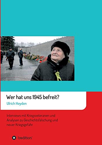 Stock image for Wer hat uns 1945 befreit?: Interviews mit Kriegsveteranen und Analysen zu Geschichtsflschung und neuer Kriegsgefahr (German Edition) for sale by Books Unplugged