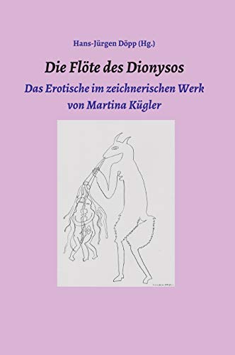 Stock image for Die Flte des Dionysos : Das Erotische im zeichnerischen Werk von Martina Kgler for sale by Buchpark