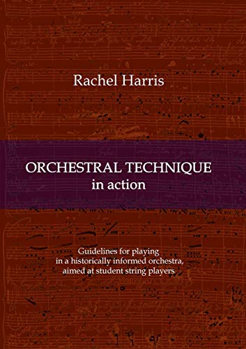 Beispielbild fr Orchestral Technique in action: Guidelines for playing in a historically informed orchestra aimed at student string players zum Verkauf von GF Books, Inc.