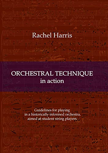Imagen de archivo de Orchestral Technique in action: Guidelines for playing in a historically informed orchestra aimed at student string players a la venta por GF Books, Inc.