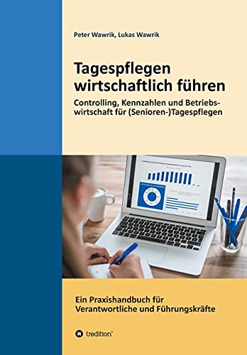 Beispielbild fr Tagespflegen wirtschaftlich fhren: Controlling, Kennzahlen und Betriebswirtschaft fr (Senioren-)Tagespflegen. Ein Praxishandbuch fr Verantwortliche und Fhrungskrfte (German Edition) zum Verkauf von Jasmin Berger