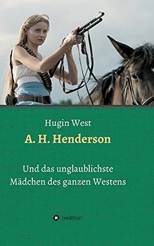 A. H. Henderson : Und das unglaublichste Mädchen des ganzen Westens - Hugin West