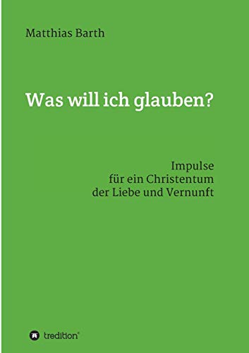 Beispielbild fr Was will ich glauben?: Impulse fr ein Christentum der Liebe und Vernunft zum Verkauf von medimops