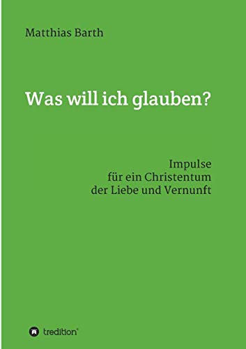 Stock image for Was will ich glauben?: Impulse fr ein Christentum der Liebe und Vernunft for sale by medimops