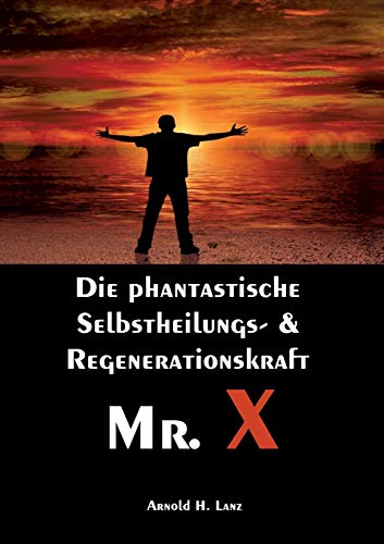 Stock image for Mr. X, Mr. Gesundheits-X: die phantastische Selbstheilungs- & Regenerationskraft Mr. X (German Edition) for sale by Books Unplugged