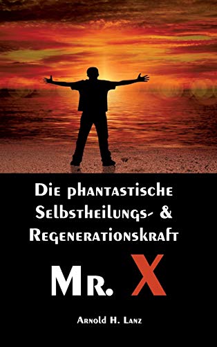 Stock image for Mr. X, Mr. Gesundheits-X: die phantastische Selbstheilungs- & Regenerationskraft Mr. X (German Edition) for sale by Lucky's Textbooks