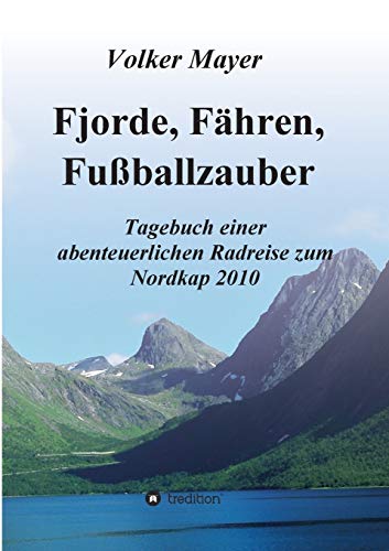 Stock image for Fjorde, Fhren, Fuballzauber: Tagebuch einer abenteuerlichen Radreise zum Nordkap 2010 (German Edition) for sale by Lucky's Textbooks