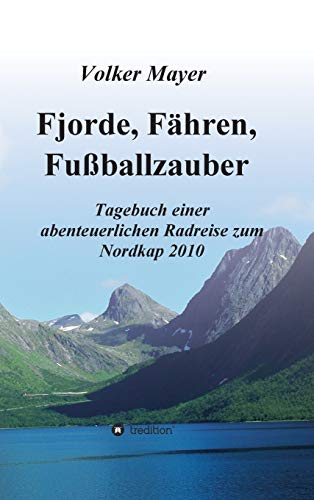 Stock image for Fjorde, Fhren, Fuballzauber: Tagebuch einer abenteuerlichen Radreise zum Nordkap 2010 (German Edition) for sale by Lucky's Textbooks