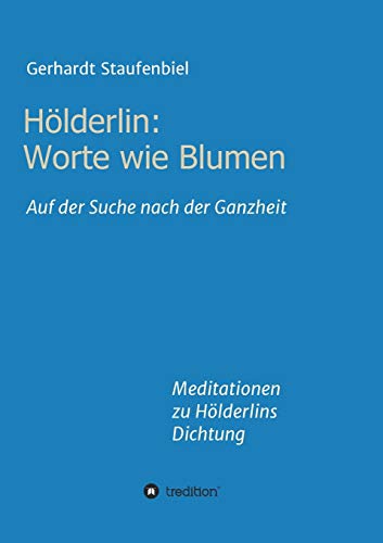 Beispielbild fr Hlderlin: Worte wie Blumen: Auf der Suche nach der Ganzheit - Meditationen zu Hlderlins Dichtung (German Edition) zum Verkauf von Lucky's Textbooks