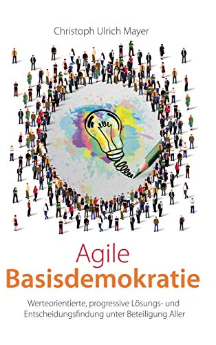 Imagen de archivo de Agile Basisdemokratie: Werteorientierte, progressive Lsungs- und Entscheidungsfindung unter Beteiligung Aller a la venta por medimops