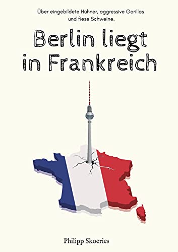 Stock image for Berlin liegt in Frankreich:  ber eingebildete Hühner, aggressive Gorillas und fiese Schweine. for sale by WorldofBooks