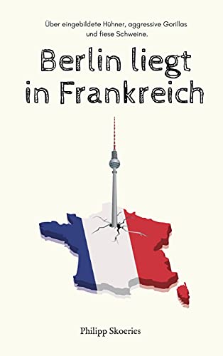 Beispielbild fr Berlin liegt in Frankreich : ber eingebildete Hhner, aggressive Gorillas und fiese Schweine. zum Verkauf von Buchpark