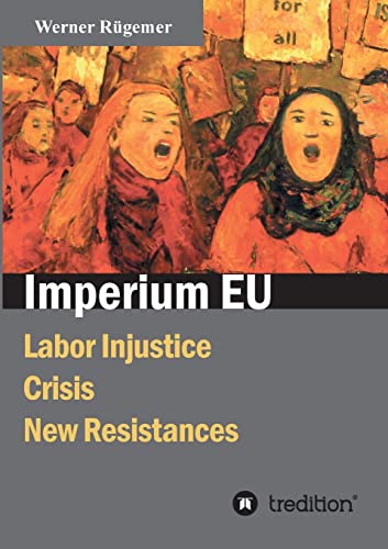 Imperium EU: Labor Injustice, Crisis, New Resistances - Rügemer, Werner