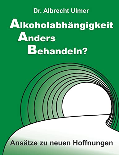 Beispielbild fr Alkoholabhngigkeit anders behandeln?: Anstze zu neuen Hoffnungen (German Edition) zum Verkauf von Lucky's Textbooks