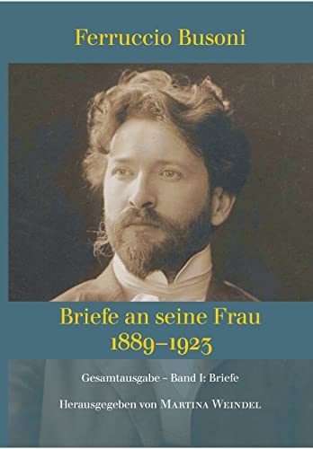 Stock image for Ferruccio Busoni: Briefe an seine Frau, 1889-1923, hg. v. Martina Weindel, Bd. 1: Band 1: Briefe (German Edition) for sale by Lucky's Textbooks