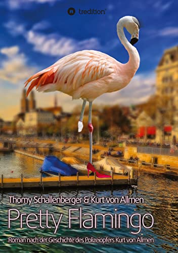 9783347546837: Pretty Flamingo: Roman nach der Geschichte des Polizeiopfers Kurt von Allmen