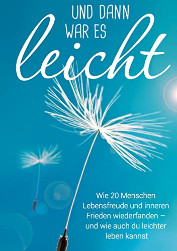 Stock image for Und dann war es leicht : Wie 20 Menschen Lebensfreude und inneren Frieden wiederfanden  und wie auch du leichter leben kannst for sale by Buchpark