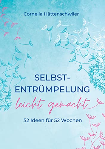 9783347703117: Selbst-Entrmpelung leicht gemacht / Selbsicherheit gewinnen / Achtsam durch das Leben / Kalenderbuch: 52 Ideen fr 52 Wochen / Selbstliebe und Selbstsicherheit gewinnen / Klar und Wahr durchs Leben