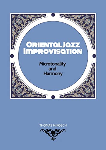 Stock image for Oriental Jazz Improvisation - Microtonality and Harmony: Employing Turkish Makam, Arabic Maqam & Northern Indian Raga Scales and Modes for sale by GF Books, Inc.