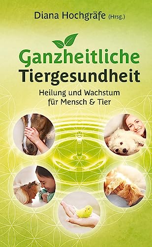 9783347755062: Ganzheitliche Tiergesundheit: Heilung und Wachstum fr Mensch und Tier - Tierheilkunde, Tierkommunikation, Tierenergetik, Mensch-Tier-Beziehung, ... Physiotherapie und Chiropraktik beim Tier