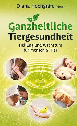 9783347755079: Ganzheitliche Tiergesundheit: Heilung und Wachstum fr Mensch und Tier - Tierheilkunde, Tierkommunikation, Tierenergetik, Mensch-Tier-Beziehung, ... Physiotherapie und Chiropraktik beim Tier