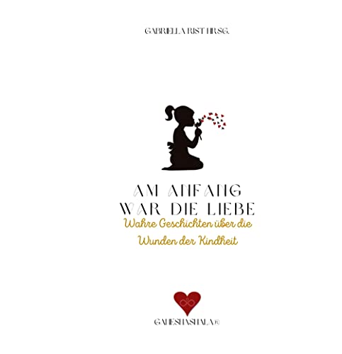 Stock image for Am Anfang war die Liebe : Wahre Geschichten ber die Wunden der Kindheit for sale by Buchpark