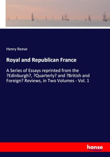 Beispielbild fr Royal and Republican France : A Series of Essays reprinted from the 'Edinburgh', 'Quarterly' and 'British and Foreign' Reviews, in Two Volumes - Vol. 1 zum Verkauf von Buchpark