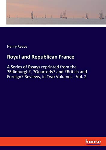 Beispielbild fr Royal and Republican France: A Series of Essays reprinted from the `Edinburgh`, `Quarterly` and `British and Foreign` Reviews, in Two Volumes - Vol. 2 zum Verkauf von Buchpark