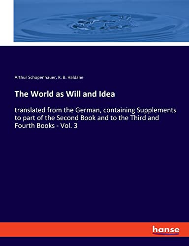 Imagen de archivo de The World as Will and Idea: translated from the German, containing Supplements to part of the Second Book and to the Third and Fourth Books - Vol. 3 a la venta por Lucky's Textbooks