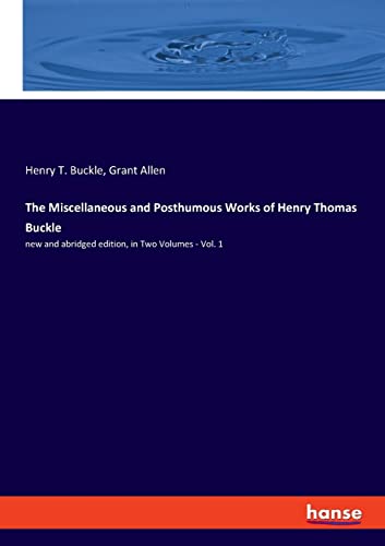 9783348049276: The Miscellaneous and Posthumous Works of Henry Thomas Buckle: new and abridged edition, in Two Volumes - Vol. 1