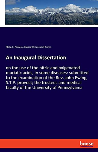 Stock image for An Inaugural Dissertation: on the use of the nitric and oxigenated muriatic acids, in some diseases: submitted to the examination of the Rev. John . faculty of the University of Pennsylvania for sale by Lucky's Textbooks