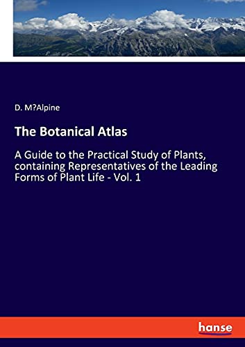 Beispielbild fr The Botanical Atlas: A Guide to the Practical Study of Plants, containing Representatives of the Leading Forms of Plant Life - Vol. 1 zum Verkauf von Lucky's Textbooks