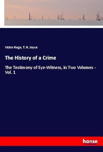 9783348055819: The History of a Crime: The Testimony of Eye-Witness, in Two Volumes - Vol. 1