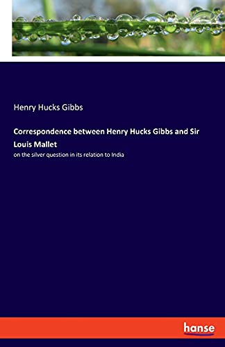 Beispielbild fr Correspondence between Henry Hucks Gibbs and Sir Louis Mallet: on the silver question in its relation to India zum Verkauf von Lucky's Textbooks