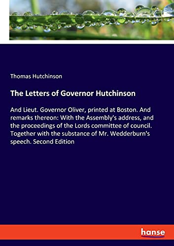 9783348058438: The Letters of Governor Hutchinson: And Lieut. Governor Oliver, printed at Boston. And remarks thereon: With the Assembly's address, and the ... of Mr. Wedderburn's speech. Second Edition