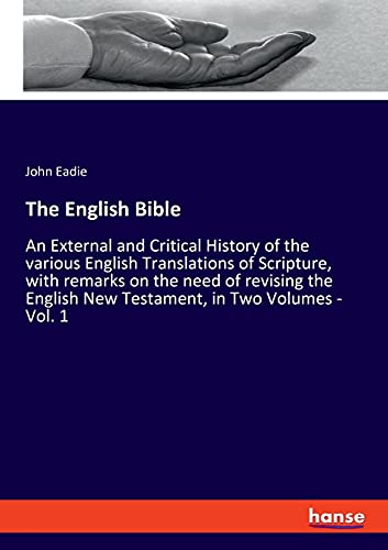 Imagen de archivo de The English Bible: An External and Critical History of the various English Translations of Scripture, with remarks on the need of revising the English New Testament, in Two Volumes - Vol. 1 a la venta por Reuseabook