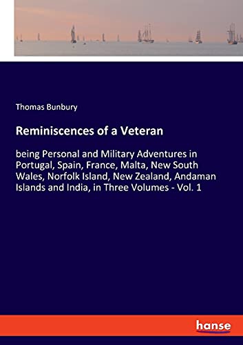 Beispielbild fr Reminiscences of a Veteran: being Personal and Military Adventures in Portugal, Spain, France, Malta, New South Wales, Norfolk Island, New Zealand, Andaman Islands and India, in Three Volumes - Vol. 1 zum Verkauf von Idaho Youth Ranch Books