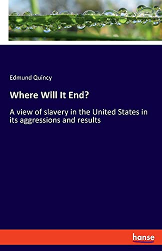 Stock image for Where Will It End?: A view of slavery in the United States in its aggressions and results for sale by ThriftBooks-Atlanta