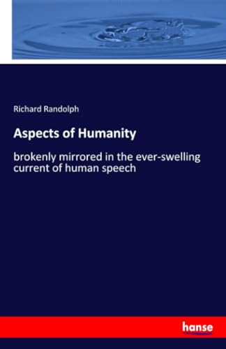 Imagen de archivo de Aspects of Humanity:brokenly mirrored in the ever-swelling current of human speech a la venta por Chiron Media