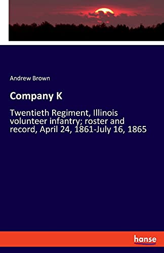 Imagen de archivo de Company K:Twentieth Regiment, Illinois volunteer infantry; roster and record, April 24, 1861-July 16, 1865 a la venta por Chiron Media