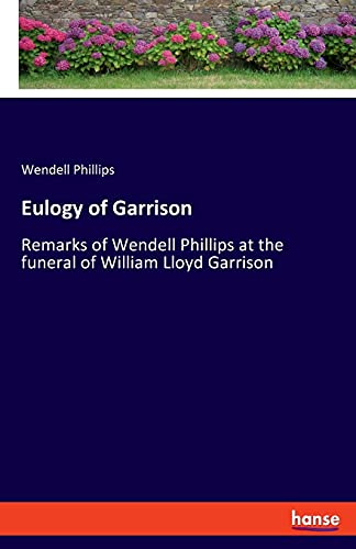 Stock image for Eulogy of Garrison:Remarks of Wendell Phillips at the funeral of William Lloyd Garrison for sale by Ria Christie Collections
