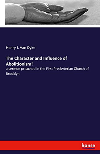 Stock image for The Character and Influence of Abolitionism!: a sermon preached in the First Presbyterian Church of Brooklyn for sale by Lucky's Textbooks