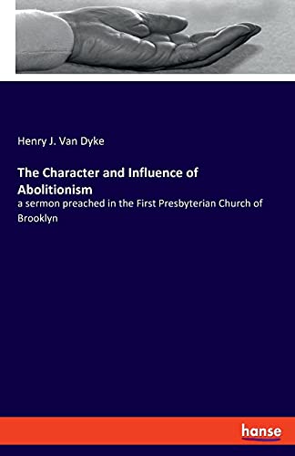 Stock image for The Character and Influence of Abolitionism: a sermon preached in the First Presbyterian Church of Brooklyn for sale by Lucky's Textbooks