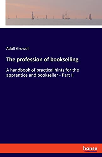 Imagen de archivo de The profession of bookselling:A handbook of practical hints for the apprentice and bookseller - Part II a la venta por Ria Christie Collections
