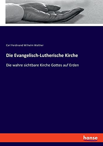 Beispielbild fr Die Evangelisch-Lutherische Kirche: Die wahre sichtbare Kirche Gottes auf Erden (German Edition) zum Verkauf von Lucky's Textbooks