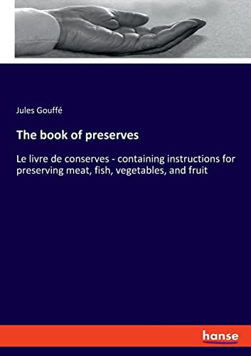 Beispielbild fr The book of preserves: Le livre de conserves - containing instructions for preserving meat, fish, vegetables, and fruit zum Verkauf von Big River Books