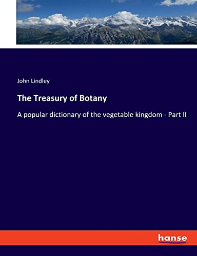 Beispielbild fr The Treasury of Botany:A popular dictionary of the vegetable kingdom - Part II zum Verkauf von Blackwell's