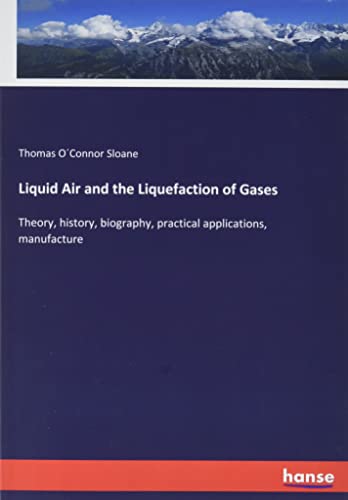 Beispielbild fr Liquid Air and the Liquefaction of Gases: Theory, history, biography, practical applications, manufacture zum Verkauf von Lucky's Textbooks