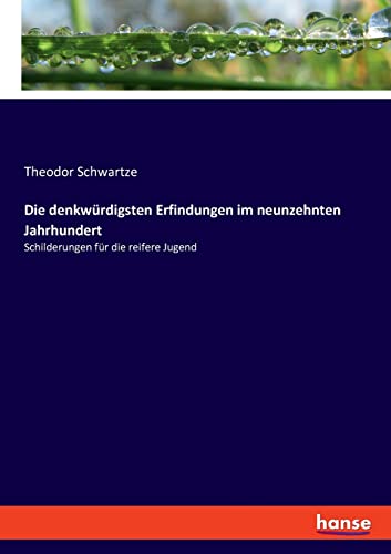 Stock image for Die denkwrdigsten Erfindungen im neunzehnten Jahrhundert: Schilderungen fr die reifere Jugend (German Edition) for sale by Lucky's Textbooks